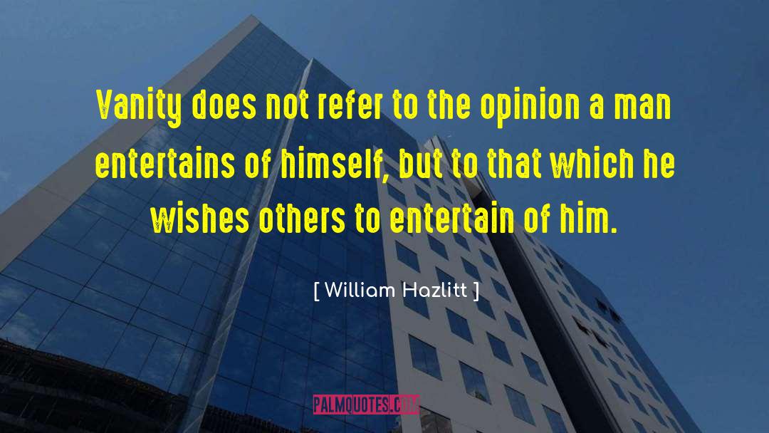William Hazlitt Quotes: Vanity does not refer to