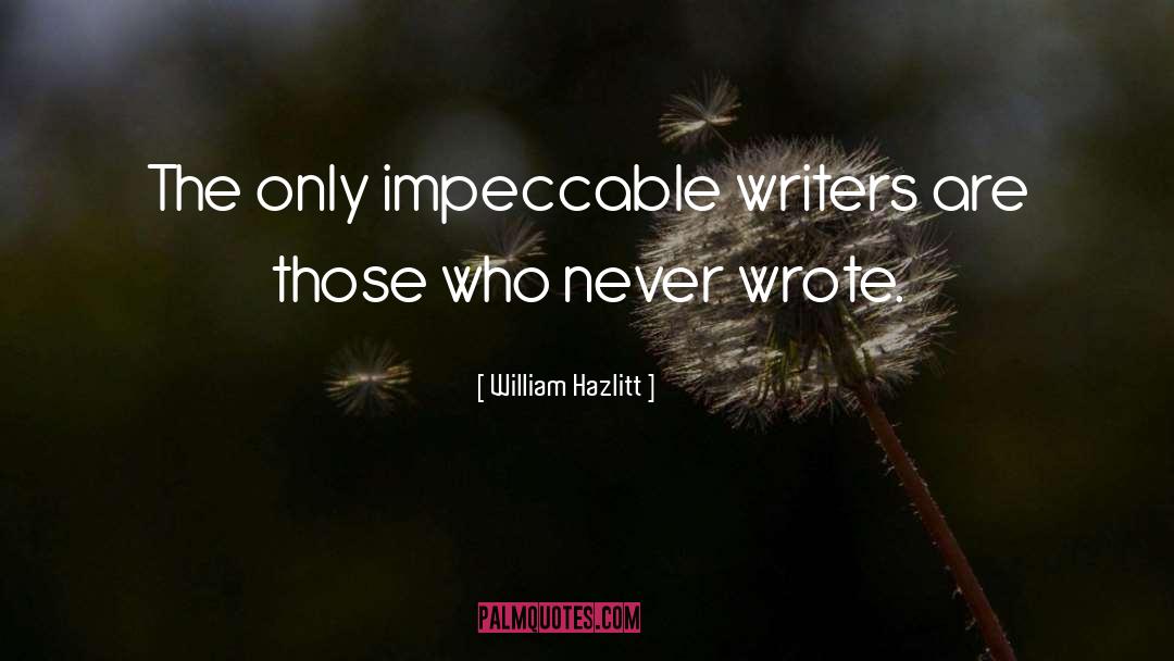 William Hazlitt Quotes: The only impeccable writers are