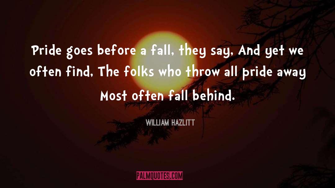 William Hazlitt Quotes: Pride goes before a fall,