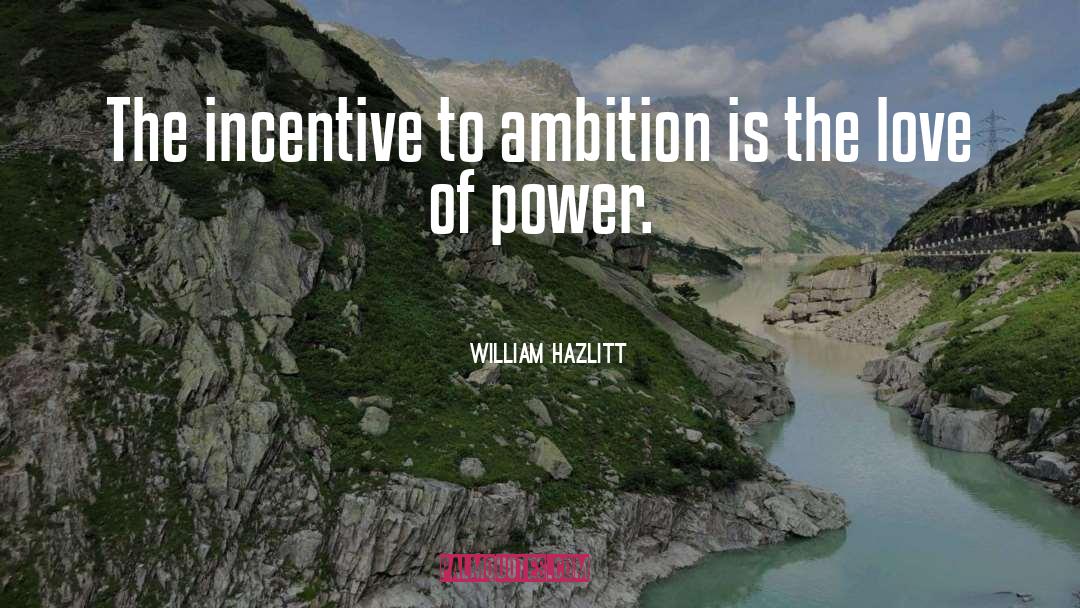 William Hazlitt Quotes: The incentive to ambition is