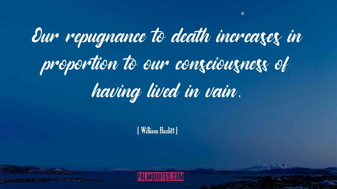William Hazlitt Quotes: Our repugnance to death increases