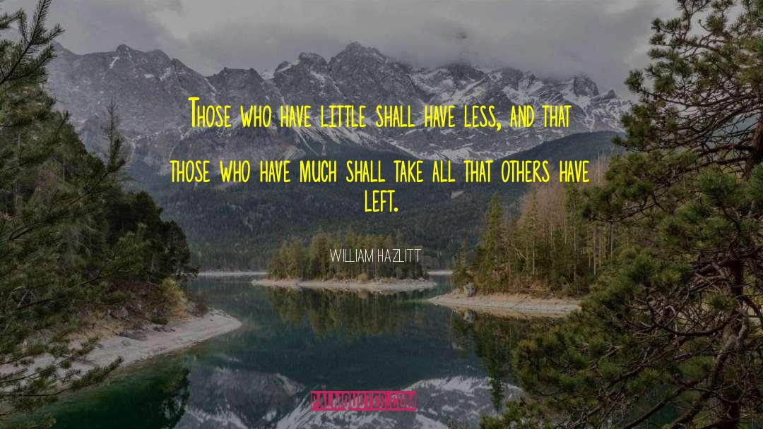 William Hazlitt Quotes: Those who have little shall