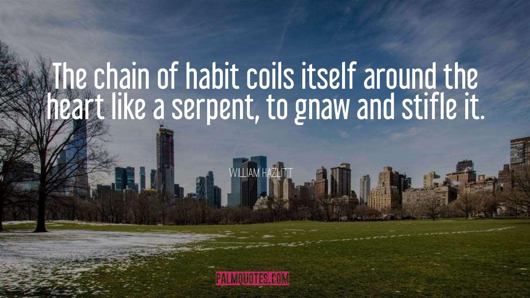 William Hazlitt Quotes: The chain of habit coils