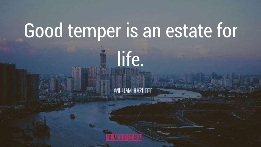 William Hazlitt Quotes: Good temper is an estate