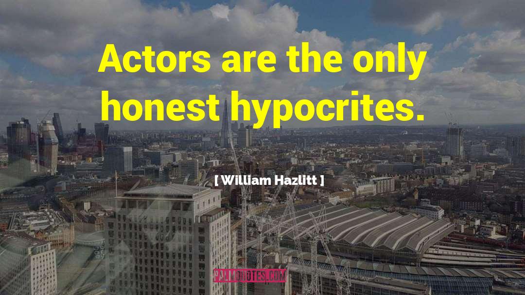 William Hazlitt Quotes: Actors are the only honest