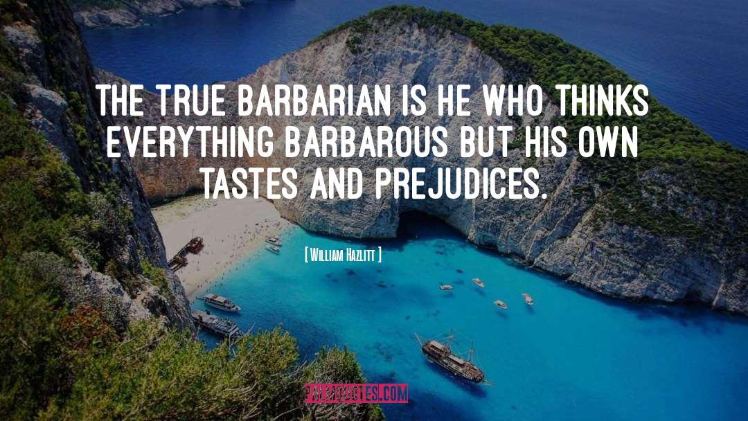 William Hazlitt Quotes: The true barbarian is he