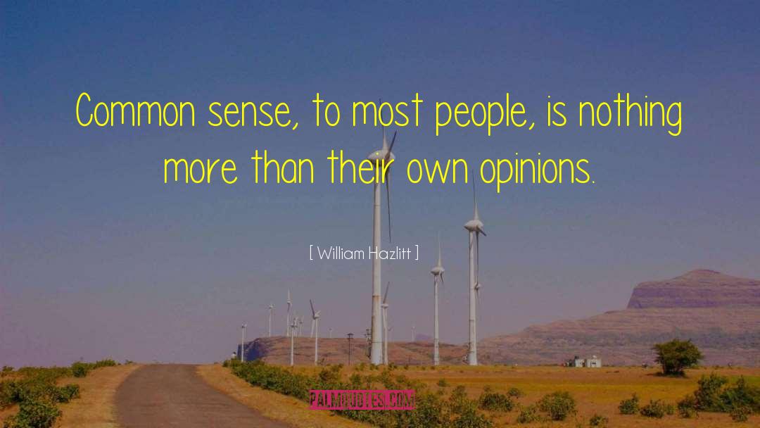 William Hazlitt Quotes: Common sense, to most people,
