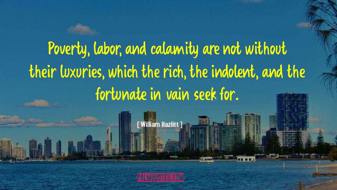 William Hazlitt Quotes: Poverty, labor, and calamity are