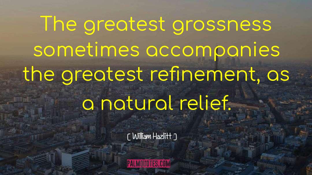 William Hazlitt Quotes: The greatest grossness sometimes accompanies