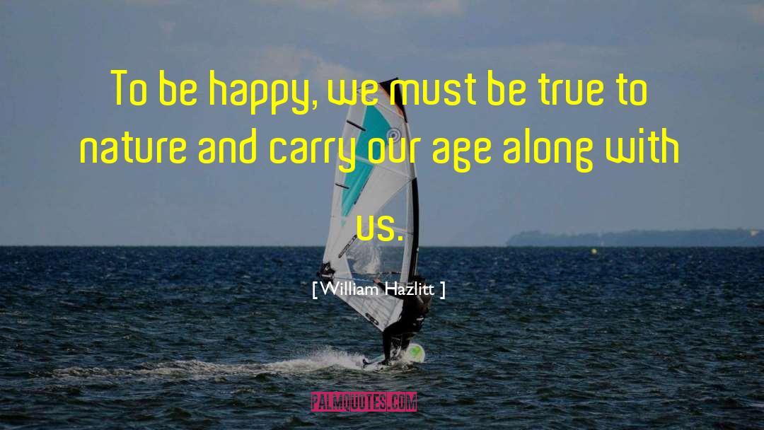 William Hazlitt Quotes: To be happy, we must