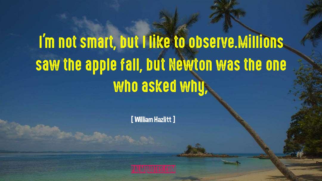 William Hazlitt Quotes: I'm not smart, but I