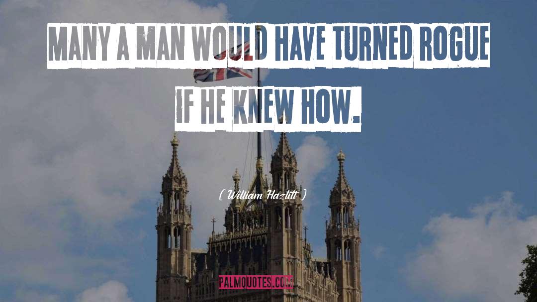 William Hazlitt Quotes: Many a man would have