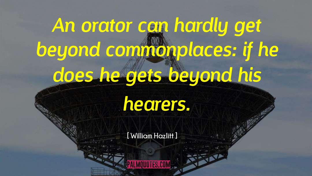 William Hazlitt Quotes: An orator can hardly get