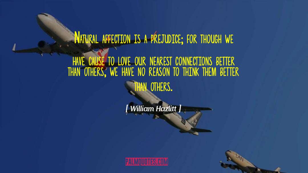 William Hazlitt Quotes: Natural affection is a prejudice;