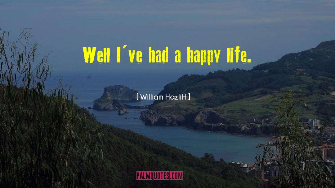 William Hazlitt Quotes: Well I've had a happy