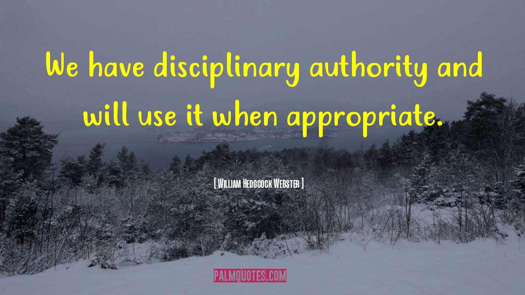 William Hedgcock Webster Quotes: We have disciplinary authority and