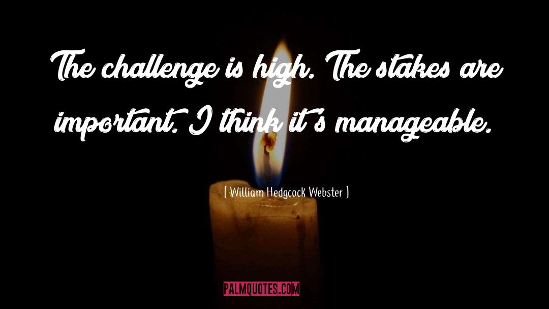 William Hedgcock Webster Quotes: The challenge is high. The