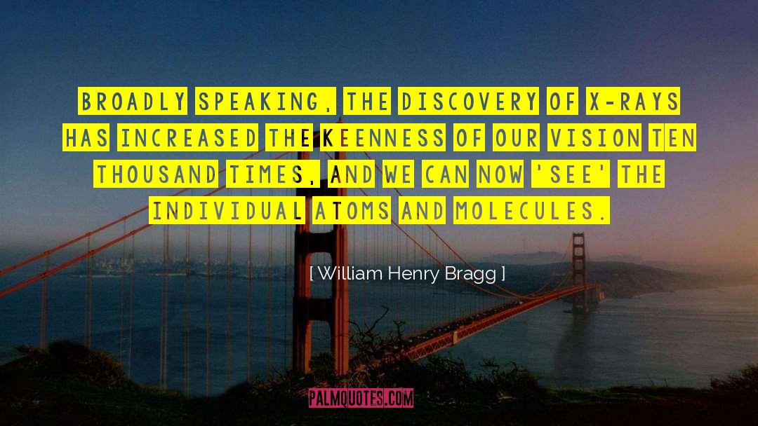 William Henry Bragg Quotes: Broadly speaking, the discovery of