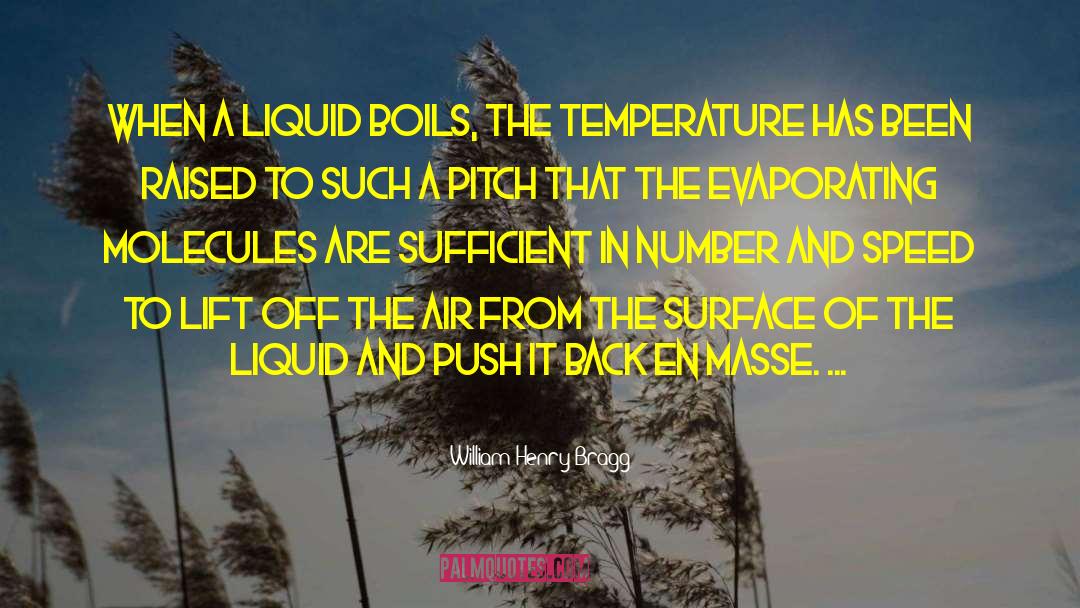 William Henry Bragg Quotes: When a liquid boils, the