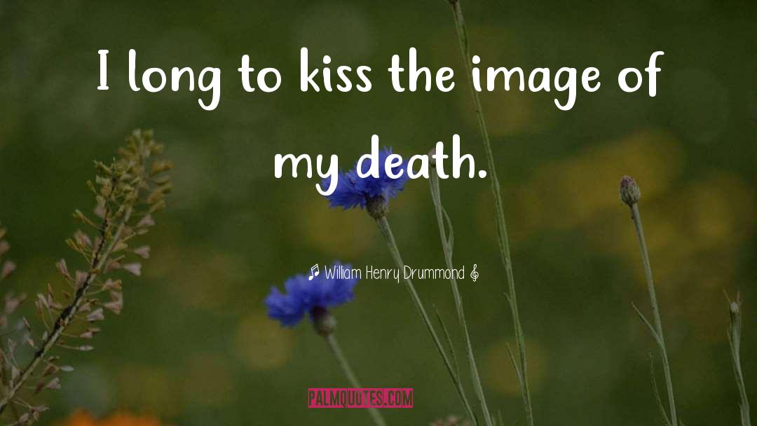 William Henry Drummond Quotes: I long to kiss the