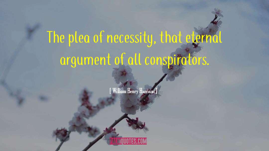 William Henry Harrison Quotes: The plea of necessity, that