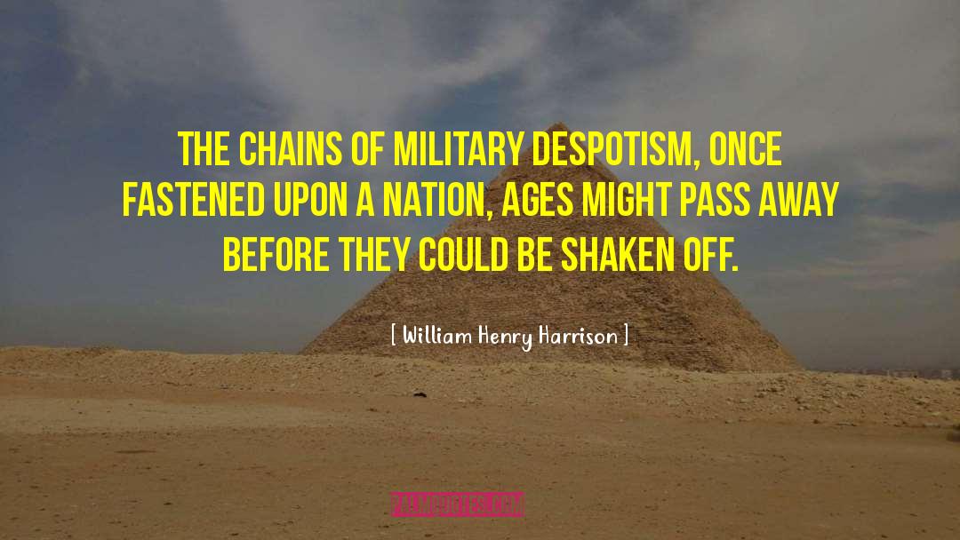 William Henry Harrison Quotes: The chains of military despotism,