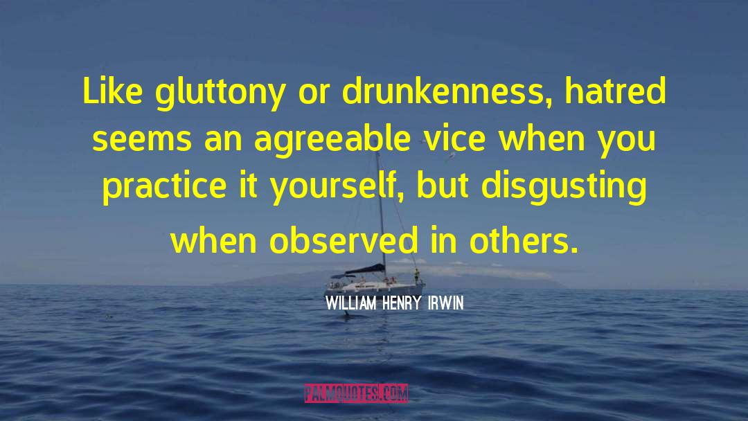 William Henry Irwin Quotes: Like gluttony or drunkenness, hatred