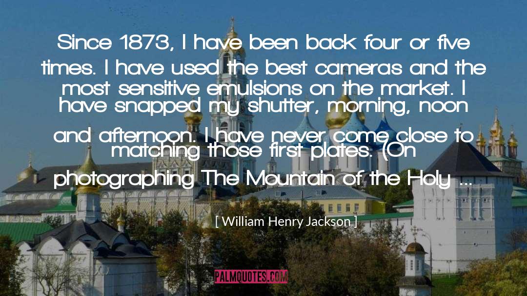 William Henry Jackson Quotes: Since 1873, I have been