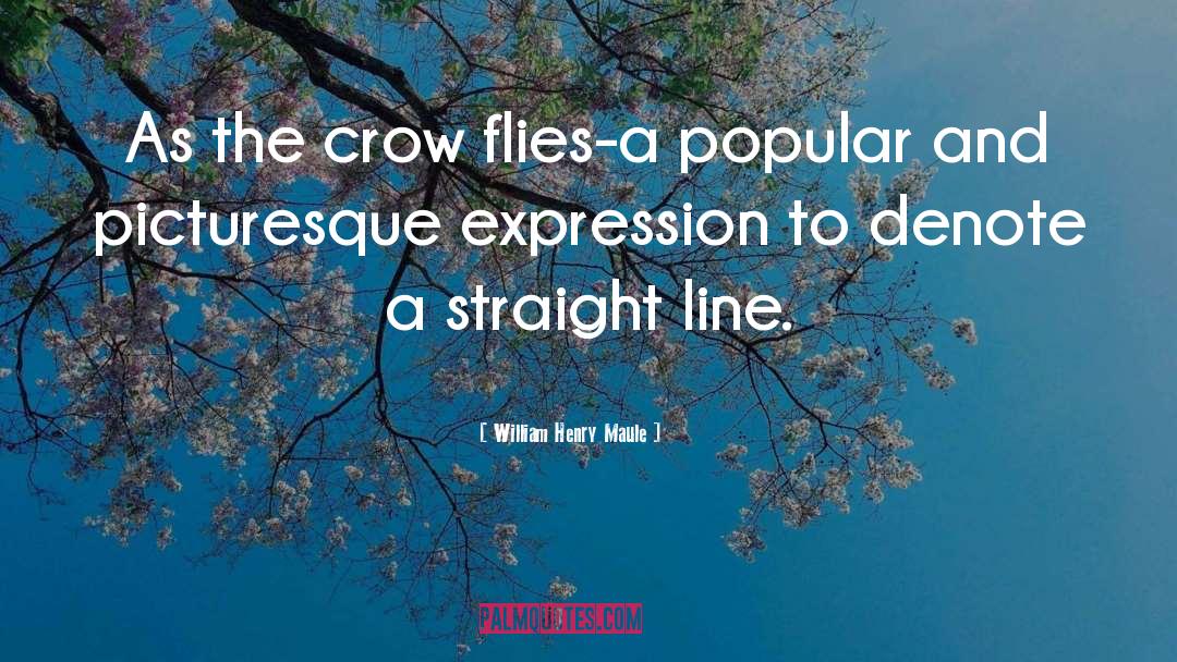 William Henry Maule Quotes: As the crow flies-a popular