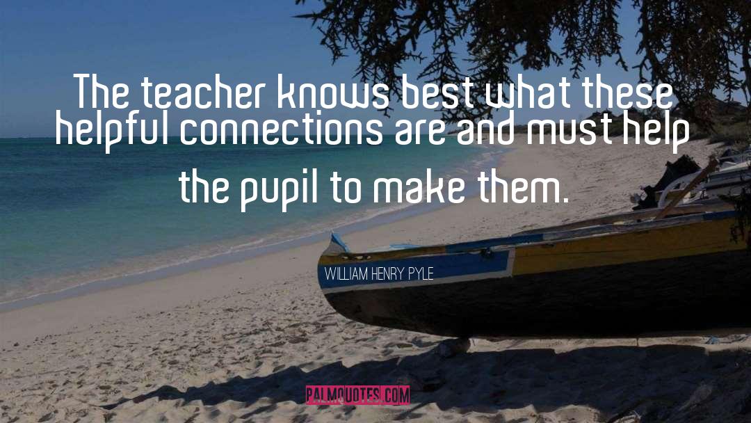 William Henry Pyle Quotes: The teacher knows best what