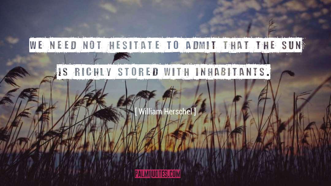 William Herschel Quotes: We need not hesitate to