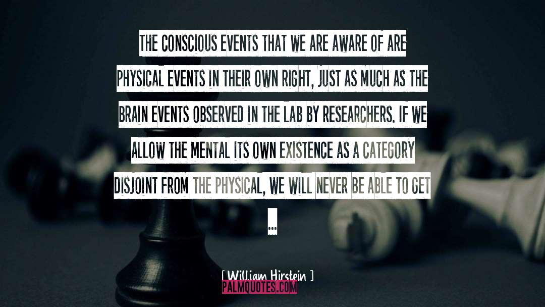William Hirstein Quotes: The conscious events that we