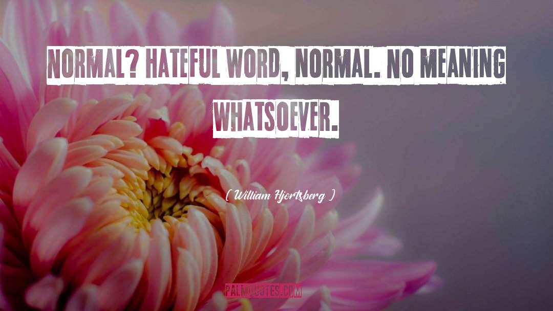 William Hjortsberg Quotes: Normal? Hateful word, normal. No