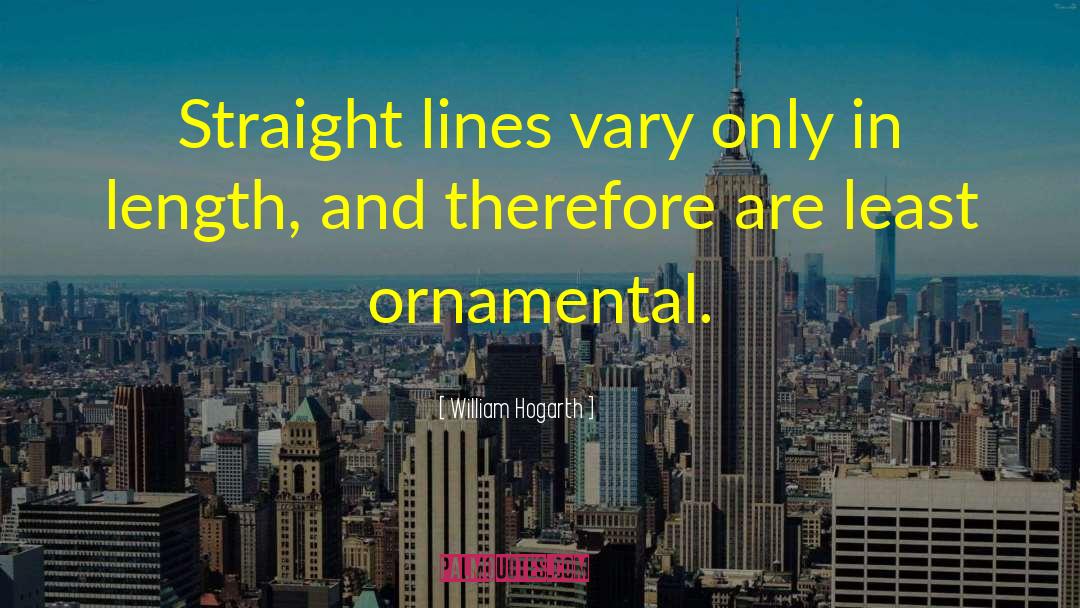 William Hogarth Quotes: Straight lines vary only in