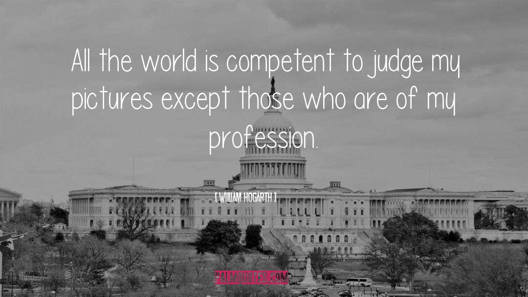 William Hogarth Quotes: All the world is competent