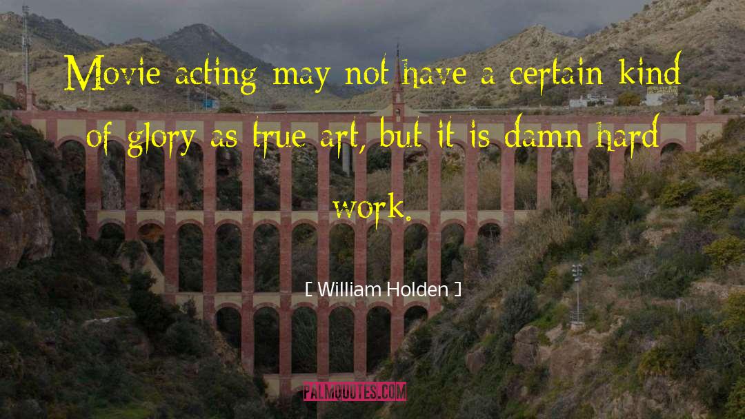 William Holden Quotes: Movie acting may not have