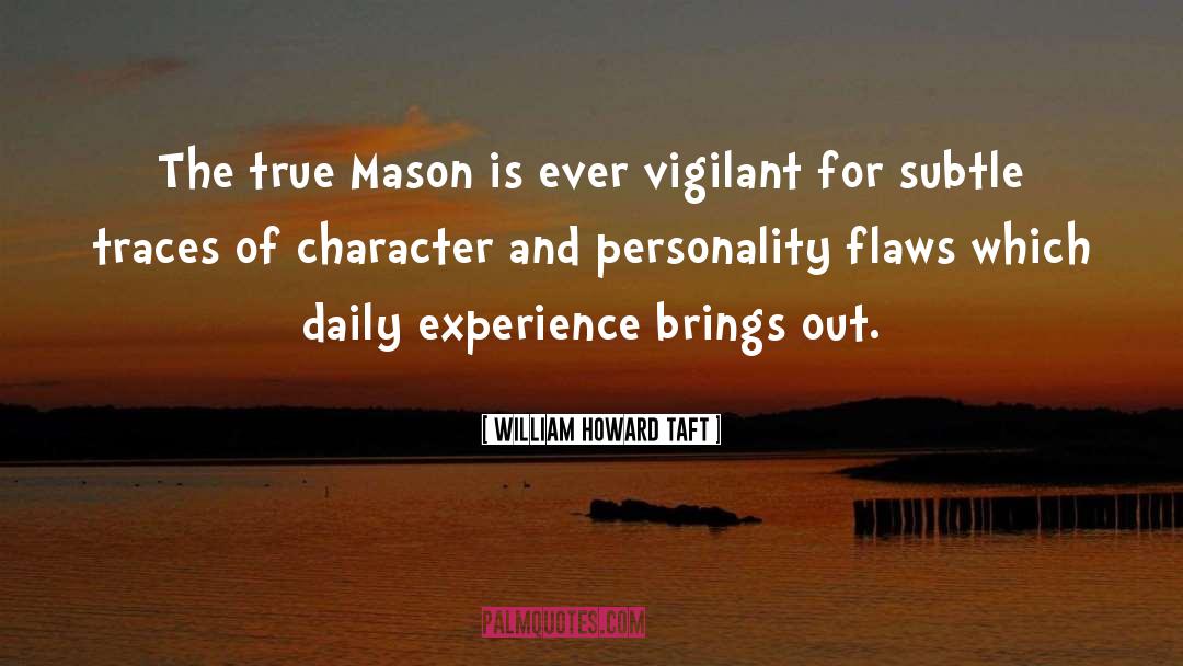 William Howard Taft Quotes: The true Mason is ever