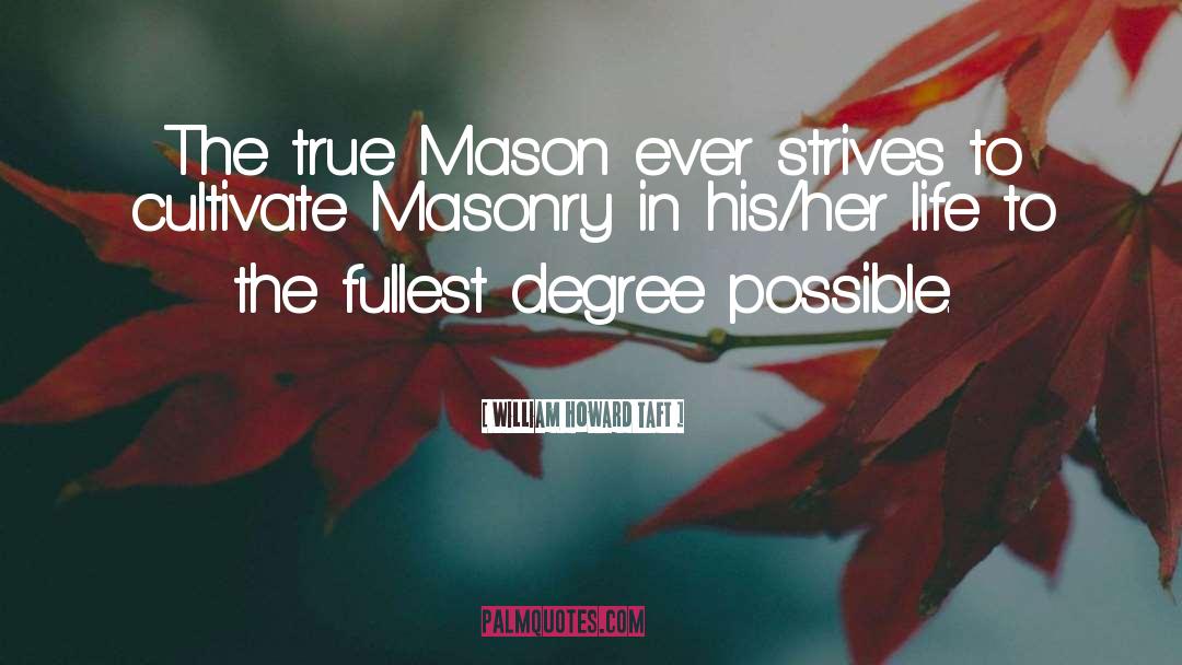 William Howard Taft Quotes: The true Mason ever strives
