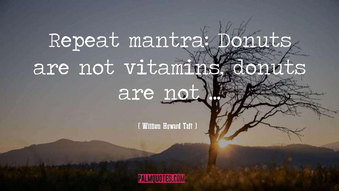 William Howard Taft Quotes: Repeat mantra: Donuts are not