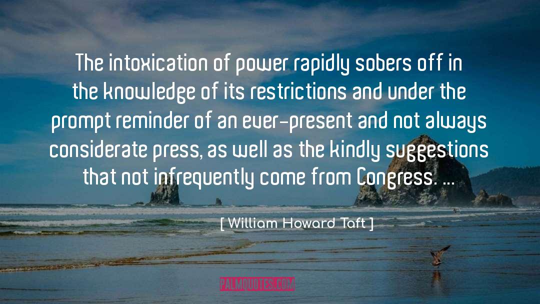 William Howard Taft Quotes: The intoxication of power rapidly