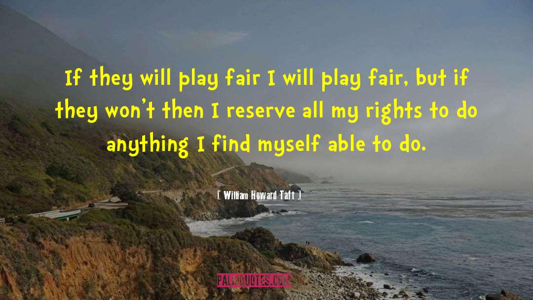 William Howard Taft Quotes: If they will play fair