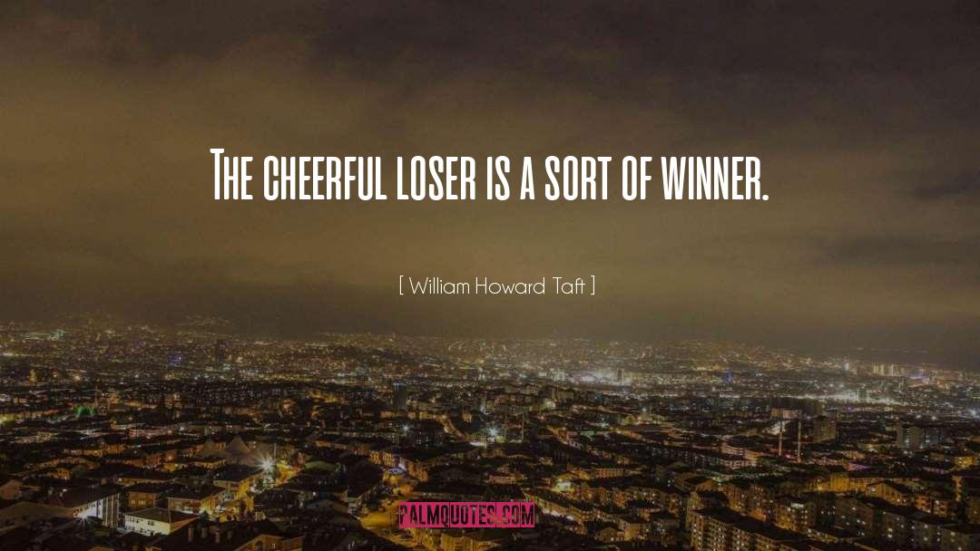 William Howard Taft Quotes: The cheerful loser is a