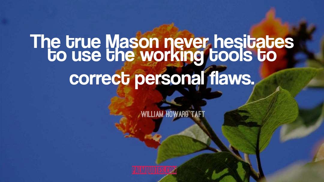 William Howard Taft Quotes: The true Mason never hesitates