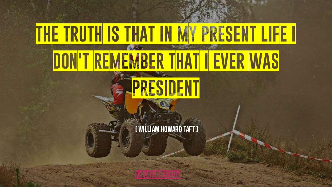 William Howard Taft Quotes: The truth is that in