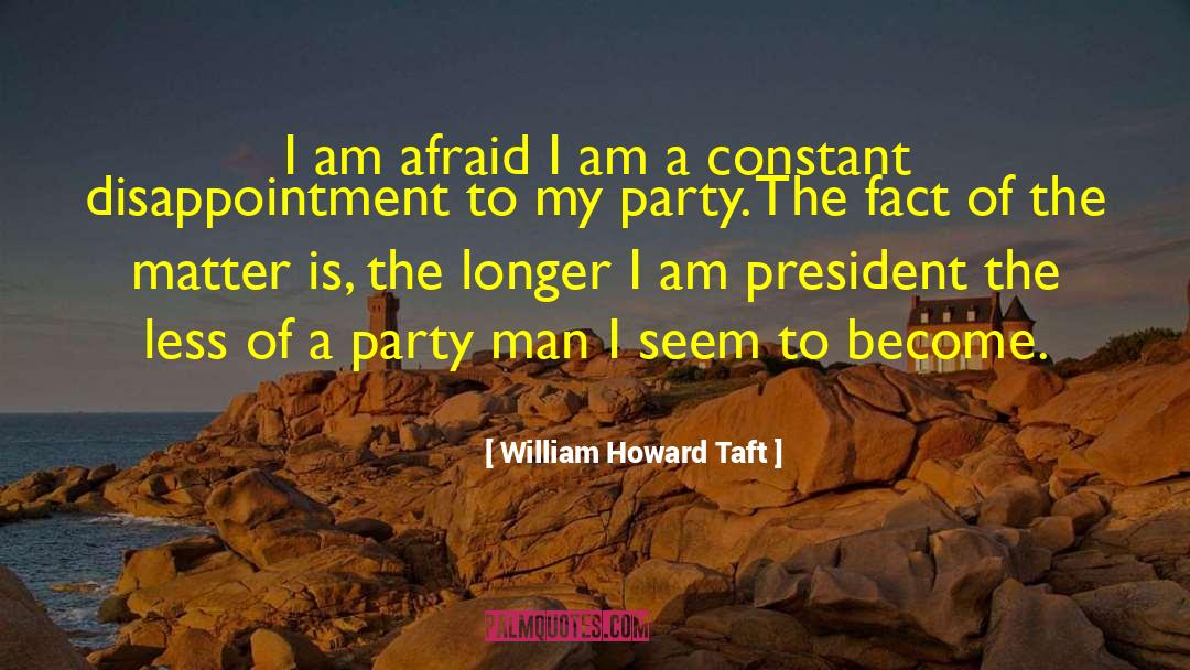 William Howard Taft Quotes: I am afraid I am
