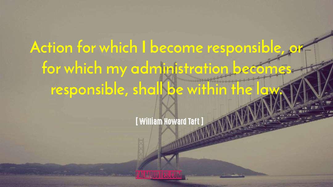 William Howard Taft Quotes: Action for which I become