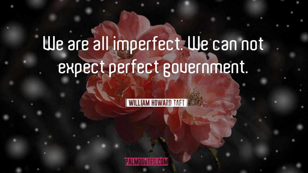 William Howard Taft Quotes: We are all imperfect. We