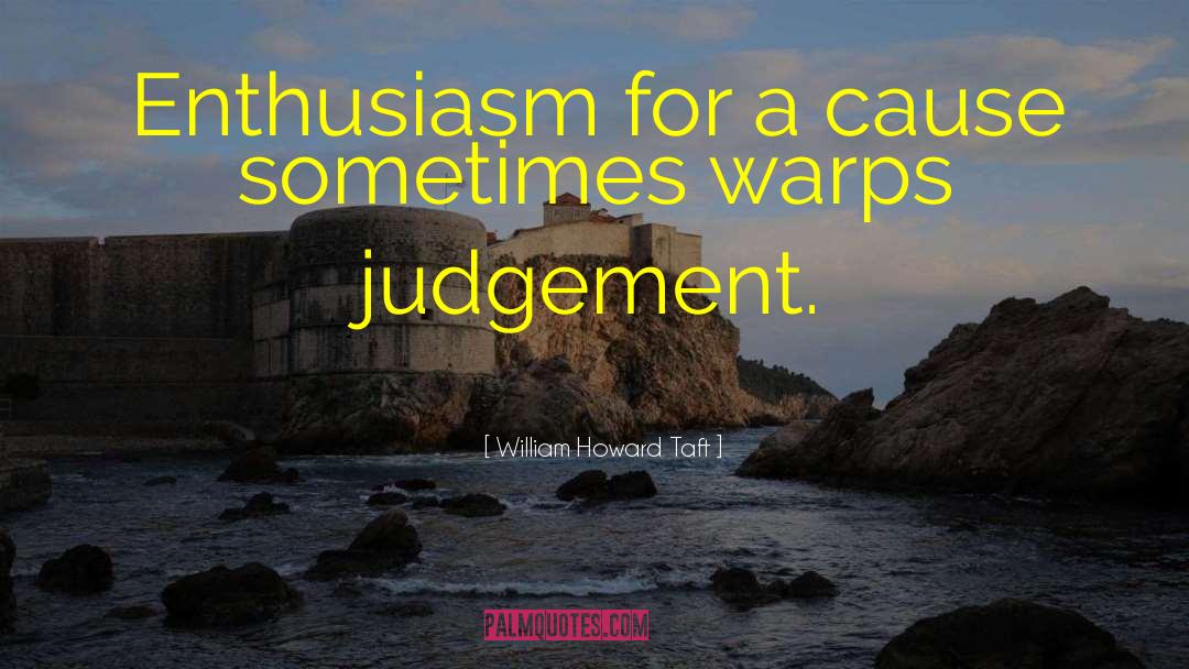 William Howard Taft Quotes: Enthusiasm for a cause sometimes