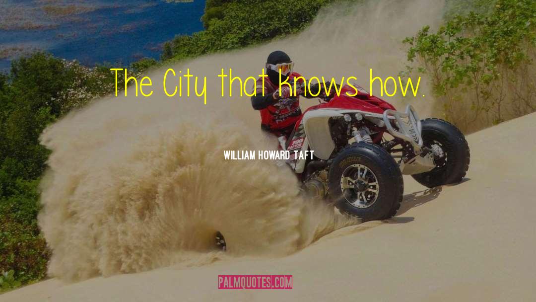 William Howard Taft Quotes: The City that knows how.