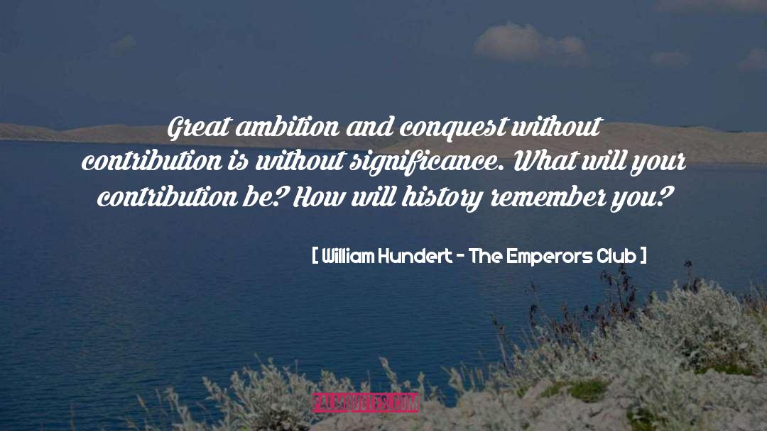 William Hundert - The Emperors Club Quotes: Great ambition and conquest without